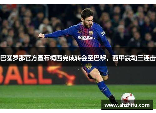 巴塞罗那官方宣布梅西完成转会至巴黎，西甲震动三连击